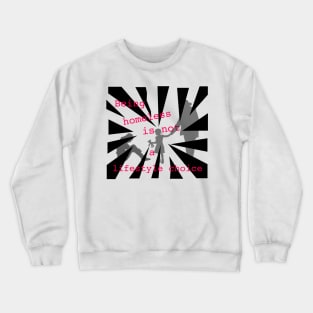 Being Homeless is not a lifestyle choice Crewneck Sweatshirt